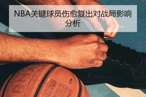 NBA关键球员伤愈复出对战局影响分析